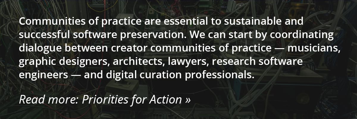 Image of text that reads "Communities of practice are essential to sustainable and successful software preservation. We can start by coordinating dialogue between creator communities of practice — musicians, graphic designers, architects, lawyers, research software engineers — and digital curation professionals" over a background of cords and AV gear.